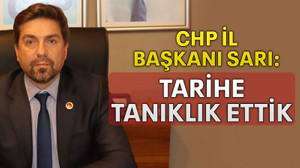 CHP İl Başkanı Sarı: Tarihe tanıklık ettik